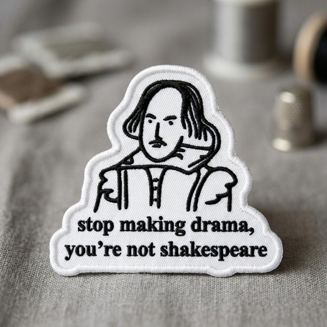 Stop Making Drama You're Not Shakespeare Meme Patch, Funny Sarcastic ...