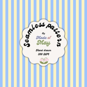 May include: A seamless pattern background featuring vertical light blue and pale yellow stripes. Centered is a scalloped white label with black text reading Seamless pattern, By Made of May, Hand drawn, 300 DPI, and a small pink flower icon.