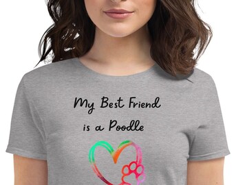 My Best Friend is a Poodle Women's Fashion Fit short sleeve t-shirt Gray or White