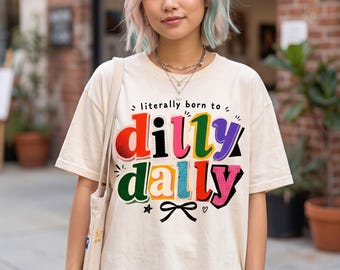 Funny Dilly Dally Shirt, Literally Born to Dilly Dally Shirt, Funny Girly Shirt, Trendy Girls Shirt, Sassy Girl Humor Tees