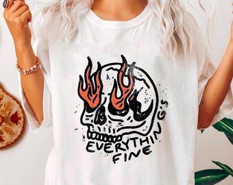 Everything's Fine Shirt, Burning Skull T-Shirt, Grunge Aesthetic Tee, Edgy Streetwear, Sarcastic Quote Shirt, Alternative Fashion Unisex Top