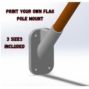 May include: A gray flag pole mount with a brown pole section. The mount has a rectangular base with three holes and a cylindrical arm. Text on the image reads "PRINT YOUR OWN FLAG POLE MOUNT" and "3 SIZES INCLUDED".