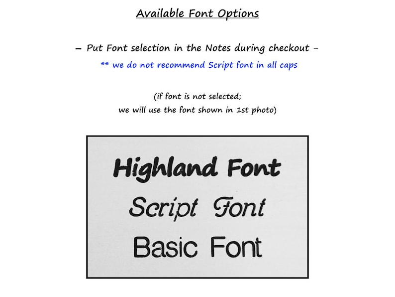 May include: Image showing three font options for a personalized item: Highland Font, Script Font, and Basic Font. The text states that Script Font in all caps is not recommended. If no font is selected, the font shown in the first photo will be used.