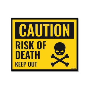 May include: A yellow and black rectangular sign with the words "CAUTION RISK OF DEATH KEEP OUT" in bold white and black text. A black skull and crossbones graphic is in the lower right corner.