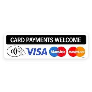 May include: A rectangular sign with a white background and black border. The text "CARD PAYMENTS WELCOME" is at the top. Below are the logos for contactless payment, Visa, Maestro, and Mastercard.