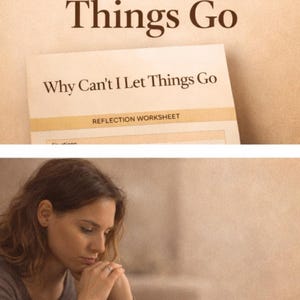 May include: The image shows the text "Why Can't I Let Things Go" and a reflection worksheet. A person is shown with their hands clasped, looking down. The image has a warm, neutral colour palette.