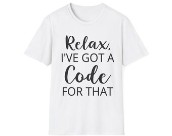 Relax I've Got a Code For That T-Shirt | Coding Programmer Tee