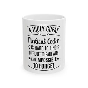 May include: White ceramic mug featuring the text "A Truly Great Medical Coder is Hard to Find, Difficult to Part With, and Impossible to Forget" in black. The mug is a standard size and shape.