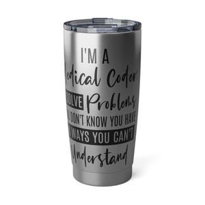 May include: A stainless steel travel mug with a black lid. The mug features the text "I'M A Medical Coder, I Solve Problems You Don't Know You Have, In Ways You Can't Understand" in black lettering.