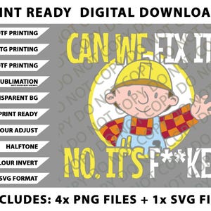 May include: Digital download graphic featuring Bob the Builder with the text "Can we fix it? No, it's f**ked." Includes PNG and SVG files. Perfect for DTF, DTG, UVDTF printing, and sublimation.
