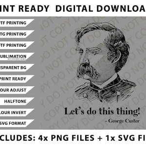 May include: Digital download graphic featuring a black and white portrait of George Custer with the quote "Let's do this thing!" and various print-ready options. Includes 4 PNG files and 1 SVG file.