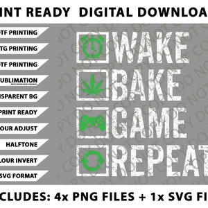 May include: Digital download graphic with the text "WAKE BAKE GAME REPEAT" in white, with green icons of a clock, cannabis leaf, game controller, and recycle symbol. Includes 4 PNG files and 1 SVG file.