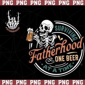 May include: A black graphic design features a skeleton holding a beer mug with the text "Surviving Fatherhood One Beer At A Time." The design also includes a skeleton hand with the word "Fatherhood."