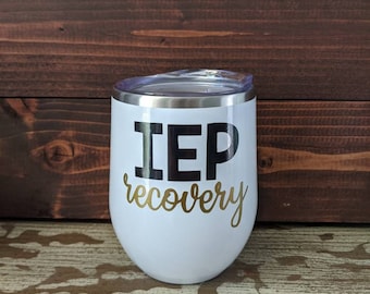 IEP Recovery. IEP Cup. IEP tumbler. 12oz wine tumbler. Yeti type tumbler. Wedding Gift. Bridesmaid Gift. Wine glass. Wine tumbler.