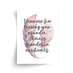 May include: A white print featuring two watercolor feathers in shades of purple and pink. The text reads, "Unaware I'm tearing you asunder. There is thunder in our hearts."
