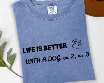 Life Is Better With Dogs Shirt, Life Is Better With A Dog Or Two Or Three Tshirt, Sarcastic Dog Lover Tee, Funny Dog Lover Sweatshirt