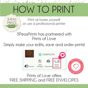 May include: A green and white logo with the text "3 Peas Prints" and a graphic of three peas in a pod. The text "How to Print" is in large black letters. The text "Print at home yourself or use a professional printer" is below the logo. The text "3PeasPrints has partnered with Prints of Love" is below the text "Print at home yourself or use a professional printer". The text "Simply make your edits, save and order prints!" is below the text "3PeasPrints has partnered with Prints of Love". A brown square is below the text "Simply make your edits, save and order prints!" with a green checkmark to the right of the square with the text "COMPLETE" next to it. There are four buttons below the brown square: "Revert", "Save Changes", "Download", and "Order Prints". A red heart with a white outline is to the right of the brown square. A red circle with a white outline and a white heart inside is below the buttons with the text "Prints of Love" above the heart and the text "Design Partner" below the heart. The text "Prints of Love offers FREE SHIPPING and FREE ENVELOPES" is below the red circle.