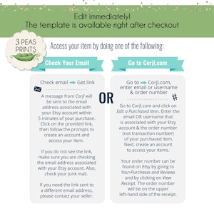May include: A graphic with instructions on how to access your digital download after purchasing from Etsy. The graphic features a pea pod with the text "3 Peas Prints" and two boxes with instructions for accessing your digital download. The first box says "Check Email" and the second box says "Go to Corjl.com".