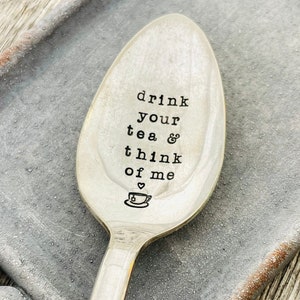 Drink Your Tea and Think of Me Hand Stamped Antique Spoon Gift for Tea Drinker, Silver Spoon Flatware Upcycled Custom Message Teaspoon