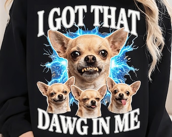 I Got That Dawg in Me Png, Funny Dog Chihuahua Lovers Png, Funny Dog Meme Png, Chihuahua Dog Lover Shirt Design, Dog Mom Gift Png