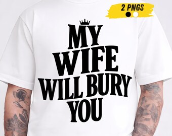 My Wife Will Bury You PNG, Funny Husband Shirt PNG, Sarcastic Marriage Quote, Bold Humor Design, Digital Gift For Him