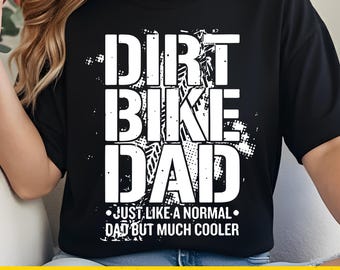 May include: Black t-shirt with the text "DIRT BIKE DAD" in large white block letters. Below the text is the phrase "JUST LIKE A NORMAL DAD BUT MUCH COOLER" in smaller white letters. The shirt also has PNG, Instant Download, and SVG text.
