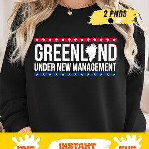 May include: Black sweatshirt with the text "GREENLAND UNDER NEW MANAGEMENT" in white, with a map of Greenland. The text is framed by red and blue stripes with white stars. The image also includes the text "2 PNGS", "PNG", "INSTANT DOWNLOAD", and "SVG".