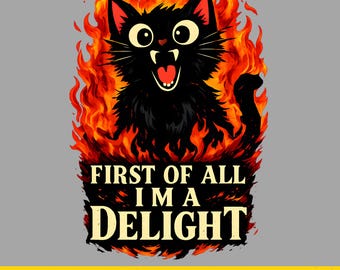 First of All I'm a Delight Roaring Black cat | Funny Black Cat PNG | Sarcastic Cat Graphic | Sublimation PNG | Digital Download