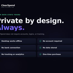 May include: A dark graphic display for ClearSpend by Sage Systems Lab featuring the text Private by design. Always. and a list of features including desktop works offline, no account required, no bank connection, no data stored, no tracking, and one-time purchase.