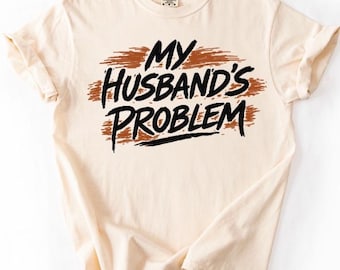 My husbands problem- husband- problem- funny DTF - humor - Direct to film transfer - Ready to press - Custom transfers - DTF