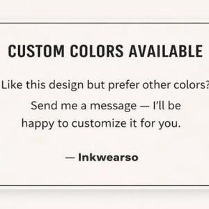 May include: A white rectangular sign with rounded corners displays the text "CUSTOM COLORS AVAILABLE." The text below reads, "Like this design but prefer other colours? Send me a message &mdash; I'll be happy to customise it for you." The sign is signed "- Inkwearso."