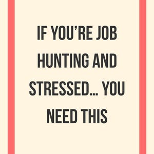 May include: A rectangular graphic with a cream background and a red border. The text in the center reads: "IF YOU'RE JOB HUNTING AND STRESSED... YOU NEED THIS" in black, bold font.