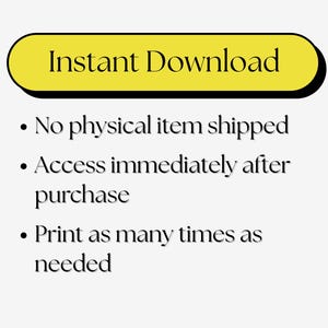 May include: A graphic with the words "Instant Download" in a yellow rounded rectangle. Below, bullet points state: "No physical item shipped," "Access immediately after purchase," and "Print as many times as needed."