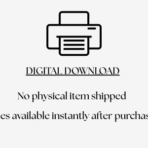 May include: Black and white graphic of a printer icon above the text "DIGITAL DOWNLOAD". Below the text are the words "No physical item shipped" and "Files available instantly after purchase".