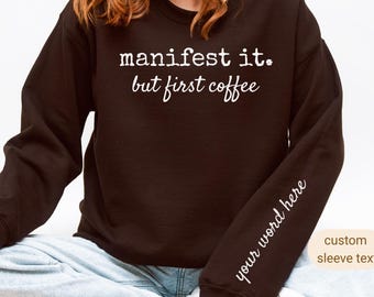 Personalized Sweatshirt, Manifest It But First Coffee Sweatshirt, Custom Sleeve Text Pullover