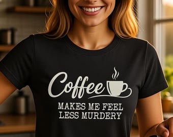 Maglietta "Coffee Makes Me Feel Less Murdey" - Maglietta divertente da donna con scritta "Coffee Makes Me Feel Less Murdey"