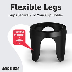 May include: A black cup holder with flexible legs, designed to grip securely. The image includes the text "Flexible Legs" and "Grips Securely To Your Cup Holder." A red graphic indicates the flexible material. The brand name "JMOE USA" is also visible.