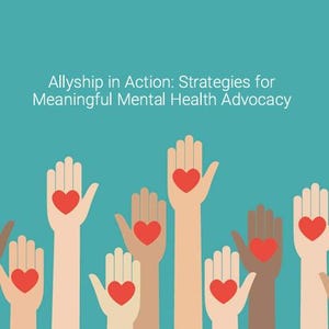 May include: Illustration of hands with red hearts in the palms, against a teal background. The text reads "Allyship in Action: Strategies for Meaningful Mental Health Advocacy" and "heidifraser.mentalhealth".
