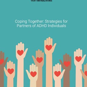 Puede incluir: Ilustración de múltiples manos con corazones rojos en las palmas, sobre un fondo turquesa. El texto en la parte superior dice "THAT UNSTABLE NURSE". También se muestra el título "Coping Together: Strategies for Partners of ADHD Individuals".
