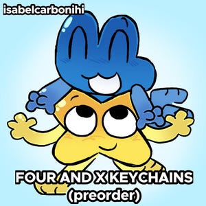 May include: A cartoon illustration of the characters Four and X from the show Battle for Dream Island. Four is blue, and X is yellow. The text "FOUR AND X KEYCHAINS (preorder)" is at the bottom of the image.