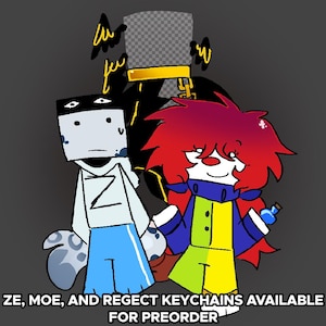 May include: Illustration of three cartoon characters: Ze, Moe, and Reget. Ze is a gray square with a white shirt and blue shorts. Moe is a clown with red hair, a blue and yellow outfit, and a small bottle. The text at the bottom says "ZE, MOE, AND REGET KEYCHAINS AVAILABLE FOR PREORDER."