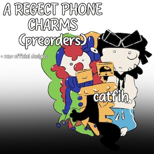 May include: A digital illustration of phone charms featuring a clown character with red hair and a blue outfit, a black-haired character in a white hoodie, and a yellow block-like figure. Text reads: A REGECT PHONE CHARMS (preorders) + new official designs catfih.