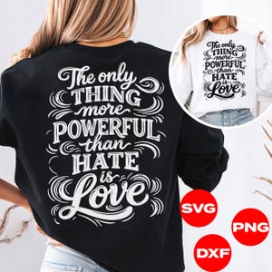 May include: Black sweatshirt with the text "The only thing more powerful than hate is love" in white script. A white sweatshirt with the same text is shown in a smaller image. Red circles with "SVG", "PNG", and "DXF" are also visible.