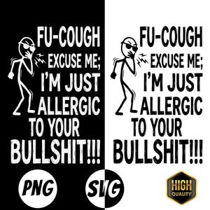 Op de afbeelding: Zwart-wit grafisch ontwerp met de tekst "FU-COUGH EXCUSE ME; I'M JUST ALLERGIC TO YOUR BULLSHIT!!!" en een hoestende stokfiguur. Inclusief logo's "PNG" en "SVG", en een "HIGH QUALITY" badge.