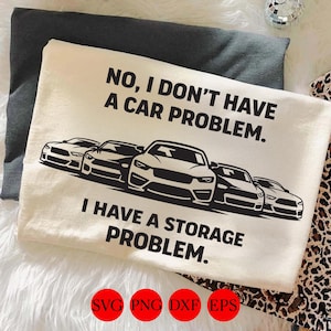 May include: Cream-colored t-shirt with the text "NO, I DON'T HAVE A CAR PROBLEM. I HAVE A STORAGE PROBLEM." and a graphic of five black cars. Red circles with the text "SVG PNG DXF EPS" are at the bottom.