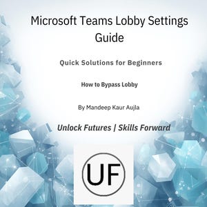 May include: A guide titled "Microsoft Teams Lobby Settings Guide" with the subtitle "Quick Solutions for Beginners." The cover features a geometric background and the text "Unlock Futures | Skills Forward." A circular logo with "UF" is also present.