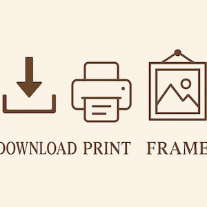 May include: A brown line art graphic featuring three distinct icons arranged horizontally. The first icon is a downward arrow, the second is a printer, and the third is a framed picture. Below each icon, the text reads DOWNLOAD, PRINT, FRAME.