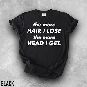 Ju mer hår jag förlorar, desto mer huvud får jag, rolig t-shirt med skallig kille, skallig humor, vuxenskämt, rolig håravfallsgåva, komfortfärger