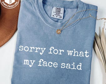Comfort Colors® Sorry for What My Face Said Graphic Tee, Funny Mood Tee, Sarcastic Resting Face Shirt, Gift for Her, Comfort Color Customs
