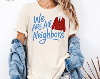 We Are All Neighbors Shirt, Kindness Shirt, Inspirational Quote Tee, Retro Cardigan Shirt, Positive Message Shirt, Gift Tee